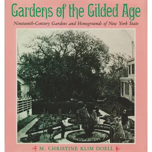 Gardens of the Gilded Age: Nineteenth-Century Gardens and Homegrounds of New York State - Paperback