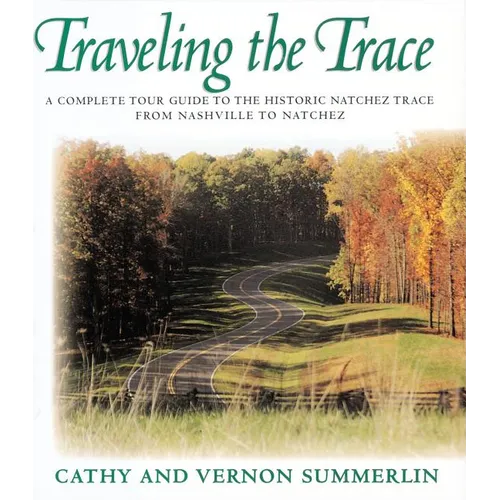 The Traveling the Trace: A Complete Tour Guide to the Historic Natchez Trace from Nashville to Natchez - Paperback