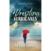 Wrestling Hurricanes: Navigating Life's Relentless Storms for God's Glory - Paperback