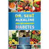 Dr. Sebi Alkaline and Anti-Inflammatory Diet for Diabetes: Herbal Book Of Remedies, treatment, and Self-Healing Approved Foods To Reverse/Prevent Diab - Paperback