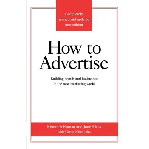 How to Advertise: Building Brands and Businesses in the New Marketing World (Completely Revised and Updated New Edition) - Paperback