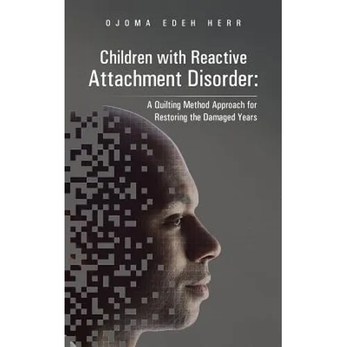 Children with Reactive Attachment Disorder: A Quilting Method Approach for Restoring the Damaged Years - Paperback