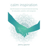 Calm Inspiration: Real Life Lessons of Social Emotional Learning for Educators, Parents, and Caregivers - Paperback