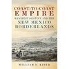 Coast-To-Coast Empire: Manifest Destiny and the New Mexico Borderlands - Hardcover