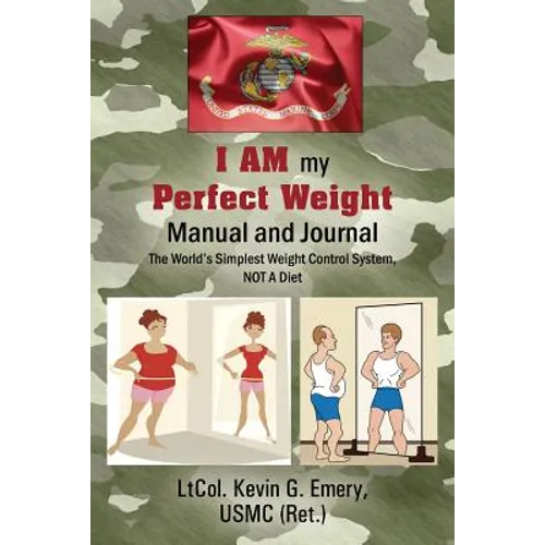 I AM my Perfect Weight Manual and Journal: The World's Simplest Weight Control System, NOT a Diet - Paperback