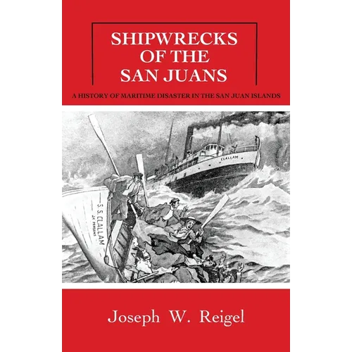 Shipwrecks of the San Juans: A History of Maritime Disaster in the San Juan Islands - Paperback