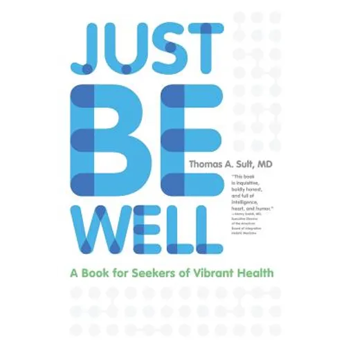 Just Be Well: A Book for Seekers of Vibrant Health - Paperback