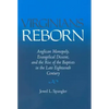 Virginians Reborn: Anglican Monopoly, Evangelical Dissent, and the Rise of the Baptists in the Late Eighteenth Century - Hardcover