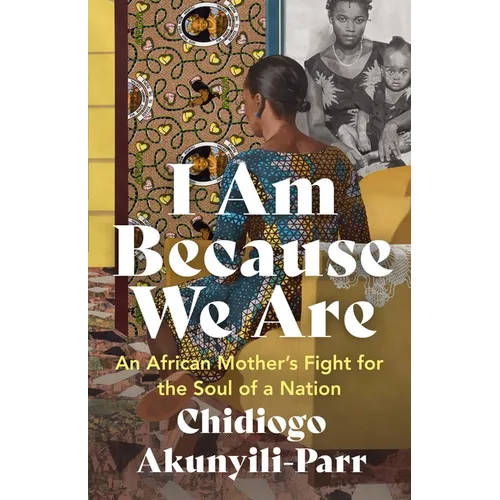 I Am Because We Are: An African Mother's Fight for the Soul of a Nation - Paperback