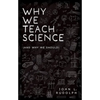 Why We Teach Science: (And Why We Should) - Hardcover