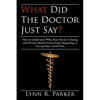 What Did the Doctor Just Say?: How to Understand What Your Doctor Is Saying and Prevent Medical Errors From Happening to You and Your Loved Ones - Paperback