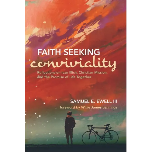 Faith Seeking Conviviality: Reflections on Ivan Illich, Christian Mission, and the Promise of Life Together - Paperback