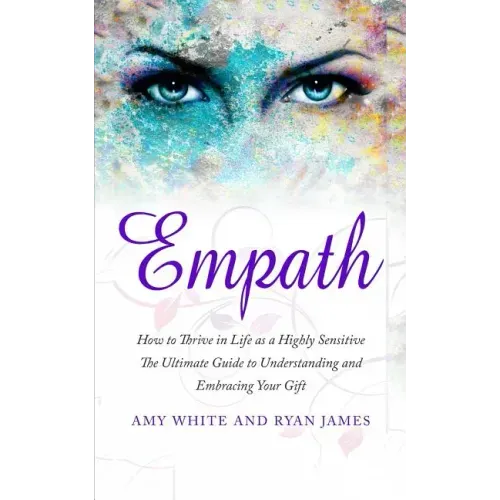Empath: How to Thrive in Life as a Highly Sensitive - The Ultimate Guide to Understanding and Embracing Your Gift (Empath Series) (Volume 1) - Paperback