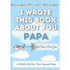 I Wrote This Book About You Papa: A Child's Fill in The Blank Gift Book For Their Special Papa Perfect for Kid's 7 x 10 inch - Paperback