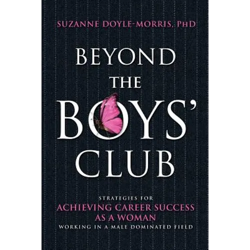 Beyond the Boys' Club: Achieving Career Success as a Woman Working in a Male Dominated Field - Paperback