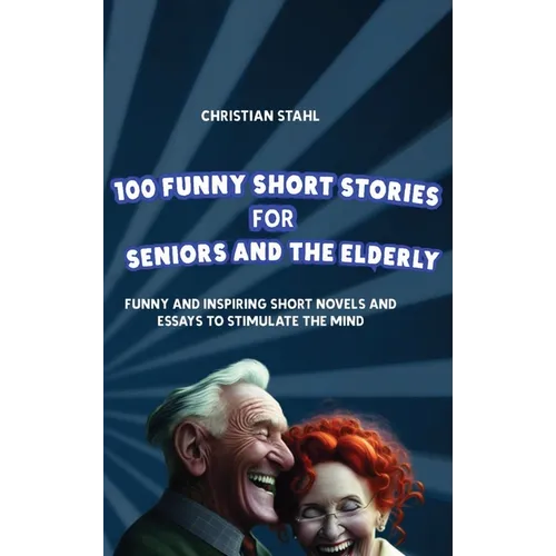 100 Funny Short Stories for Seniors and the Elderly: Funny and Inspiring Short Novels and Essays to Stimulate the Mind - Hardcover