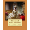 History of Maria Antoinette. By: John S. C. Abbott (illustrated): Marie Antoinette ( born Maria Antonia Josepha Johanna; 2 November 1755 - 16 October - Paperback