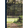 A History Of Preston County, West Virginia, Part 1 - Hardcover