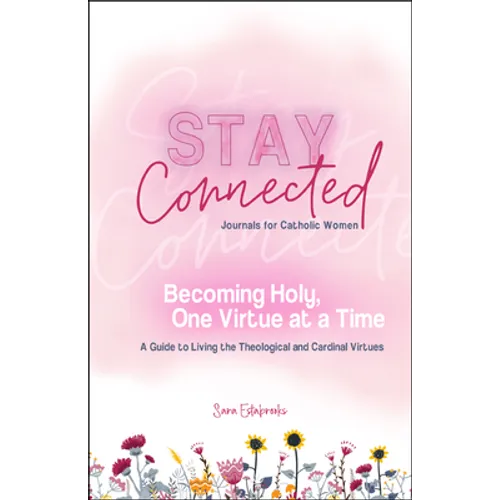 Becoming Holy, One Virtue at a Time: A Guide to Living the Theological and Cardinal Virtues (Stay Connected Journals for Catholic Women) - Paperback