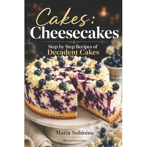 Cakes: Cheesecakes- Step by Step Recipes of Decadent Cakes - Paperback