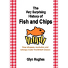 The Very Surprising History of Fish and Chips: How refugees, revolution and railways made The British Classic - Paperback