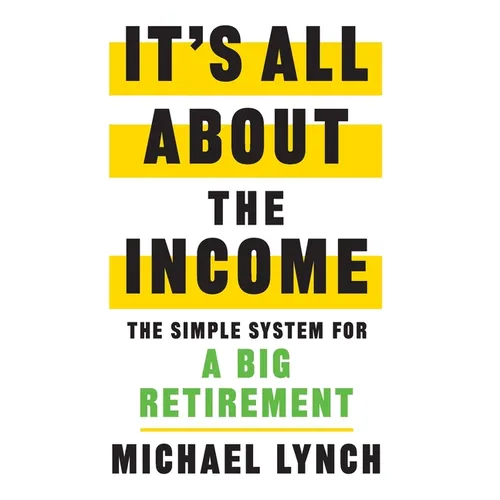It's All About The Income: The Simple System for a Big Retirement - Hardcover