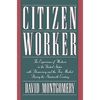Citizen Worker: The Experience of Workers in the United States with Democracy and the Free Market During the Nineteenth Century - Paperback
