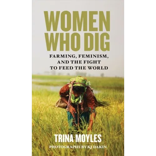 Women Who Dig: Farming, Feminism, and the Fight to Feed the World - Paperback