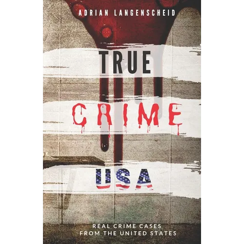 TRUE CRIME USA Real Crime Cases From The United States Adrian Langenscheid: 14 Shocking Short Stories Taken From Real Life - Paperback