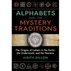 Alphabets and the Mystery Traditions: The Origins of Letters in the Earth, the Underworld, and the Heavens - Paperback