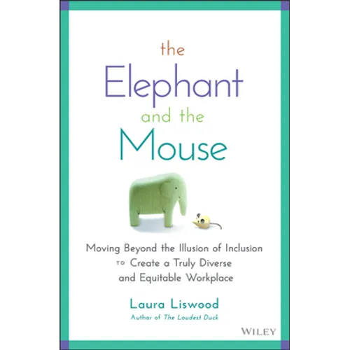 The Elephant and the Mouse: Moving Beyond the Illusion of Inclusion to Create a Truly Diverse and Equitable Workplace - Hardcover