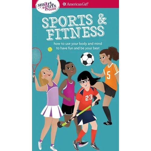 A Smart Girl's Guide: Sports & Fitness: How to Use Your Body and Mind to Play and Feel Your Best - Paperback
