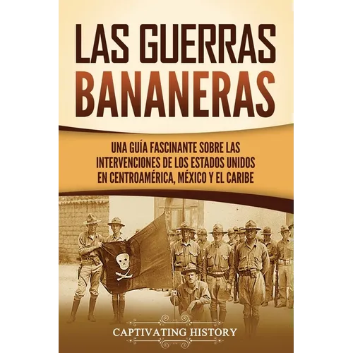 Las Guerras Bananeras: Una guía fascinante sobre las intervenciones de los Estados Unidos en Centroamérica, México y el Caribe - Paperback