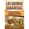 Las Guerras Bananeras: Una guía fascinante sobre las intervenciones de los Estados Unidos en Centroamérica, México y el Caribe - Paperback