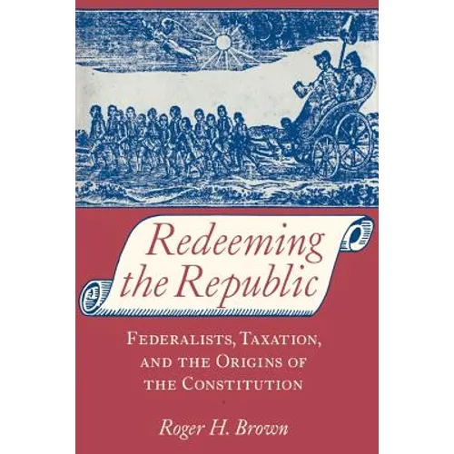 Redeeming the Republic: Federalists, Taxation, and the Origins of the Constitution - Paperback
