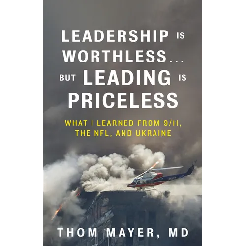 Leadership Is Worthless...But Leading Is Priceless: What I Learned from 9/11, the Nfl, and Ukraine - Hardcover