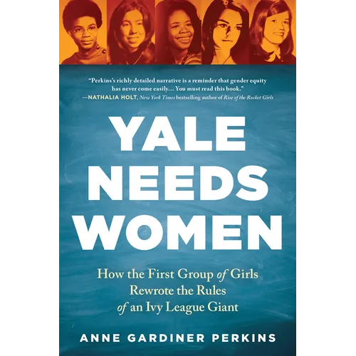 Yale Needs Women: How the First Group of Girls Rewrote the Rules of an Ivy League Giant - Paperback