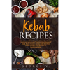 Kebab Recipes: 25 Kebab Recipes will take you through a journey of flavorful, colorful, and marinated steak, beef, chicken, lamb, fish, and pork kebab - Paperback