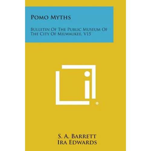 Pomo Myths: Bulletin of the Public Museum of the City of Milwaukee, V15 - Paperback