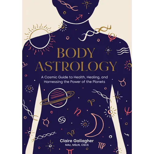 Body Astrology: A Cosmic Guide to Health, Healing, and Harnessing the Power of the Planets - Hardcover