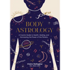 Body Astrology: A Cosmic Guide to Health, Healing, and Harnessing the Power of the Planets - Hardcover