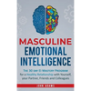 Masculine Emotional Intelligence: The 30 Day EI Mastery Program for a Healthy Relationship with Yourself, Your Partner, Friends, and Colleagues - Hardcover