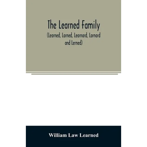 The Learned family (Learned, Larned, Learnard, Larnard and Lerned) being descendants of William Learned, who was of Charlestown, Massachusetts, in 163 - Paperback