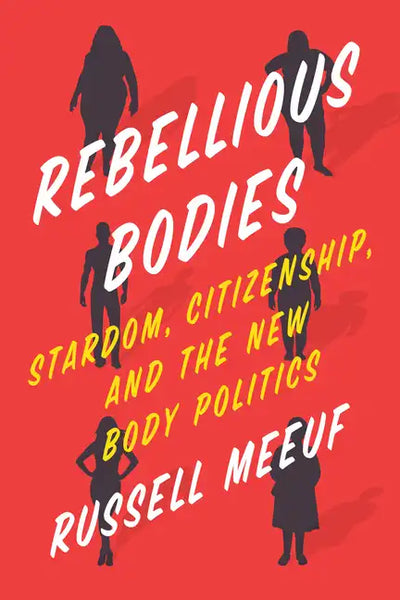 Rebellious Bodies: Stardom, Citizenship, and the New Body Politics - Hardcover