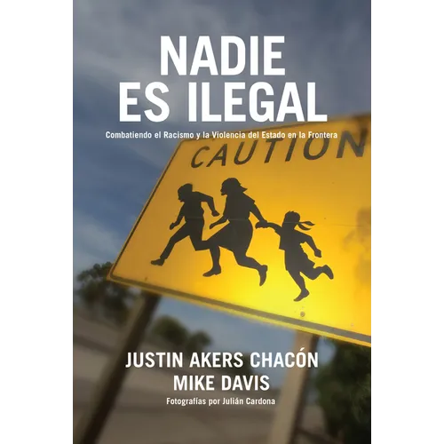 Nadie Es Ilegal: La Lucha Contra El Racismo Y La Violencia de Estado En La Frontera Entre México Y Estados Unidos - Paperback