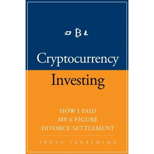 Cryptocurrency: How I Paid my 6 Figure Divorce Settlement by Cryptocurrency Investing, Cryptocurrency Trading - Paperback