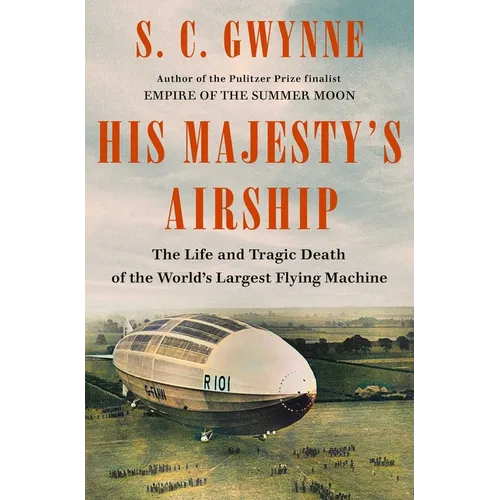 His Majesty's Airship: The Life and Tragic Death of the World's Largest Flying Machine - Hardcover