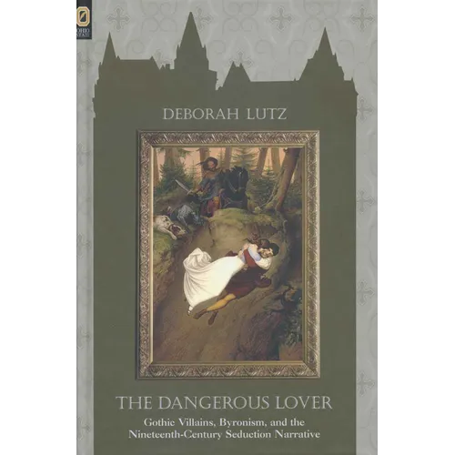 The Dangerous Lover: Gothic Villains, Byronism, and the Nineteenth-Century Seduction Narrative - Paperback
