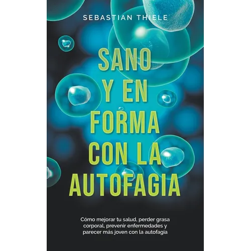 Sano y en forma con la autofagia: Cómo mejorar tu salud, perder grasa corporal, prevenir enfermedades y parecer más joven con la autofagia - Paperback