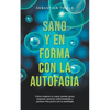 Sano y en forma con la autofagia: Cómo mejorar tu salud, perder grasa corporal, prevenir enfermedades y parecer más joven con la autofagia - Paperback